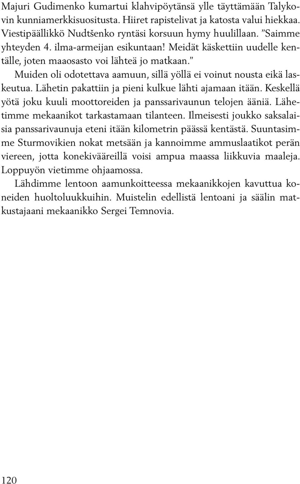 Lähetin pakattiin ja pieni kulkue lähti ajamaan itään. Keskellä yötä joku kuuli moottoreiden ja panssarivaunun telojen ääniä. Lähetimme mekaanikot tarkastamaan tilanteen.