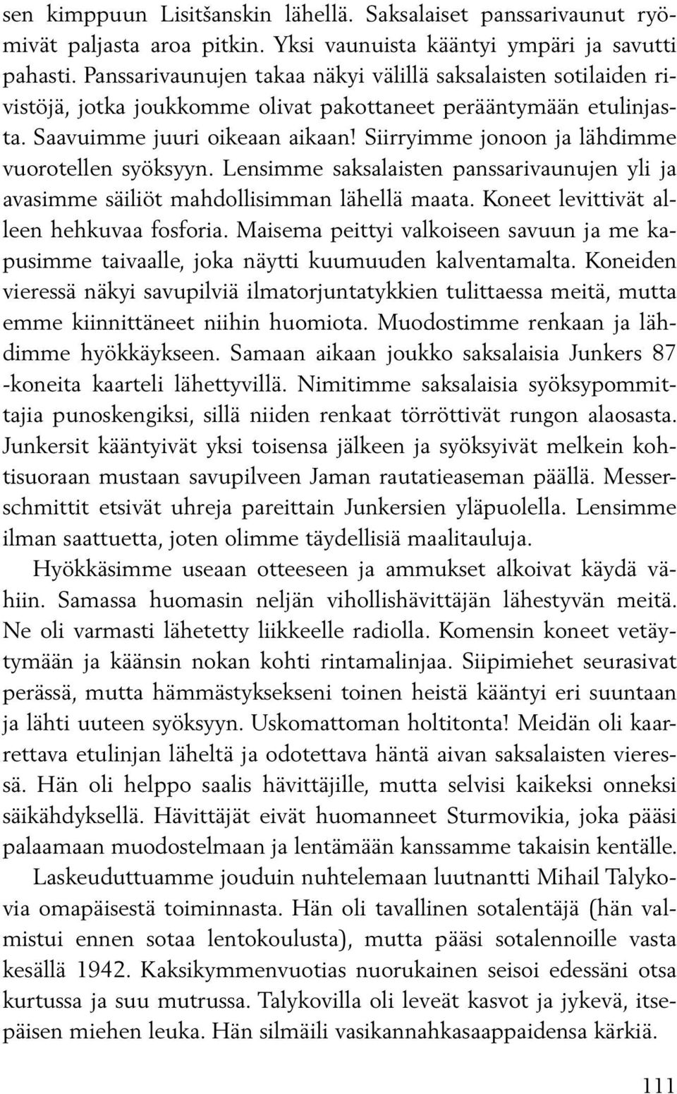 Siirryimme jonoon ja lähdimme vuorotellen syöksyyn. Lensimme saksalaisten panssarivaunujen yli ja avasimme säiliöt mahdollisimman lähellä maata. Koneet levittivät alleen hehkuvaa fosforia.