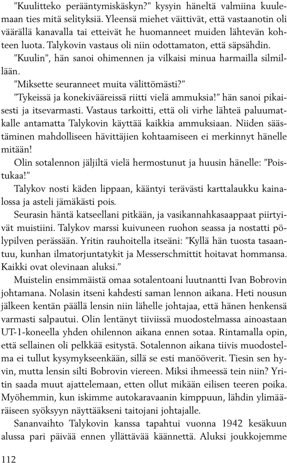 Kuulin, hän sanoi ohimennen ja vilkaisi minua harmailla silmillään. Miksette seuranneet muita välittömästi? Tykeissä ja konekivääreissä riitti vielä ammuksia! hän sanoi pikaisesti ja itsevarmasti.