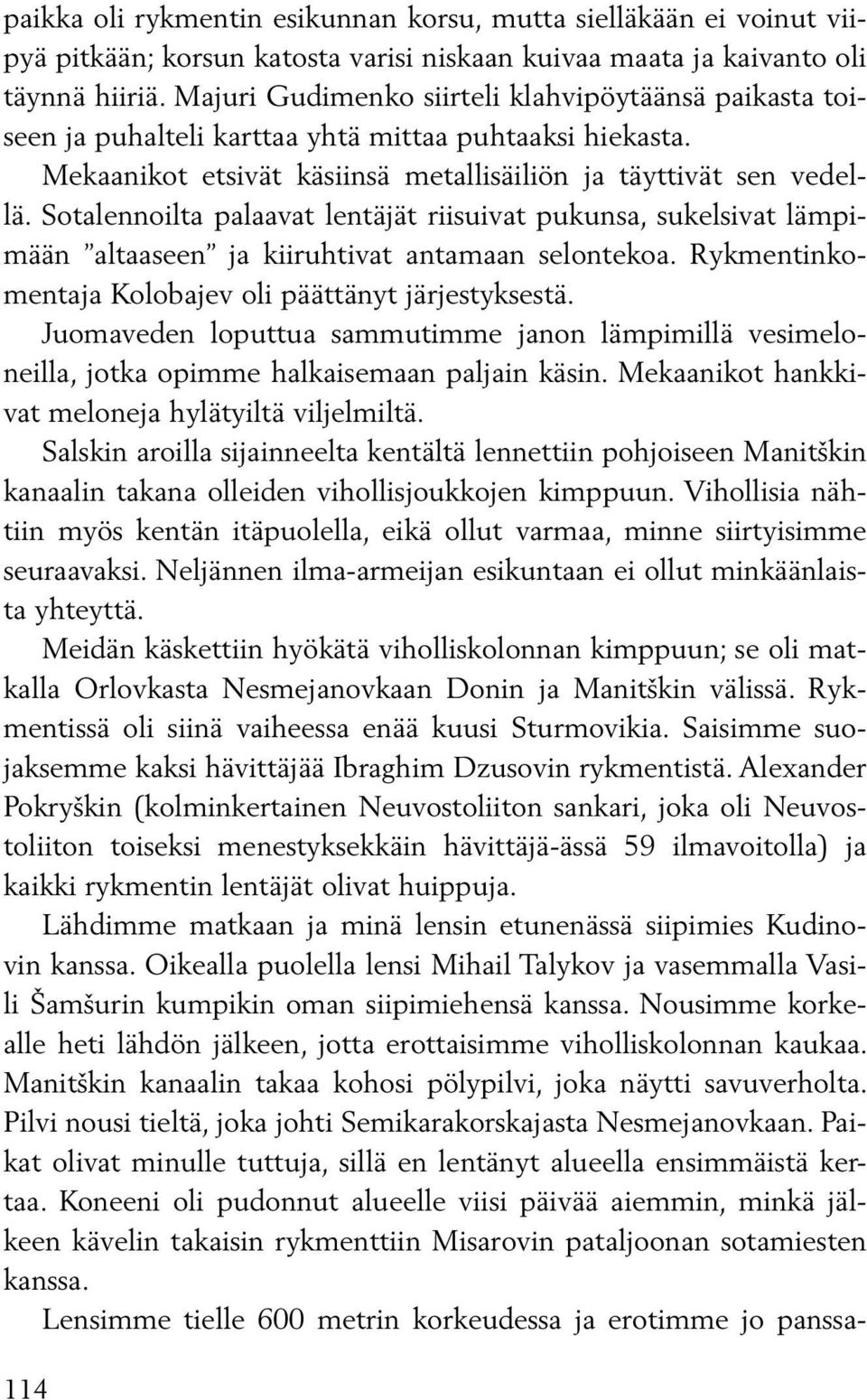 Sotalennoilta palaavat lentäjät riisuivat pukunsa, sukelsivat lämpimään altaaseen ja kiiruhtivat antamaan selontekoa. Rykmentinkomentaja Kolobajev oli päättänyt järjestyksestä.