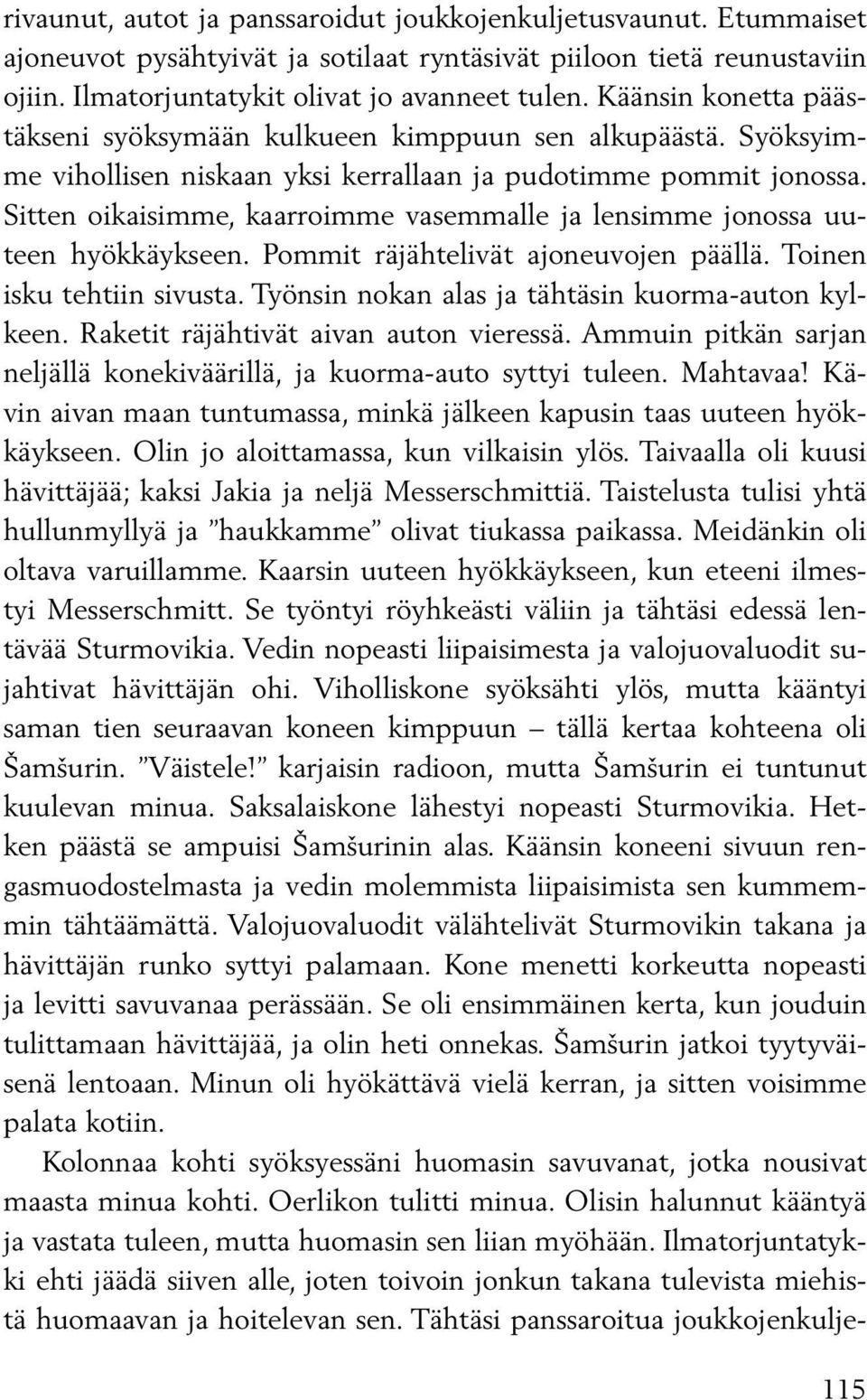 Sitten oikaisimme, kaarroimme vasemmalle ja lensimme jonossa uuteen hyökkäykseen. Pommit räjähtelivät ajoneuvojen päällä. Toinen isku tehtiin sivusta.