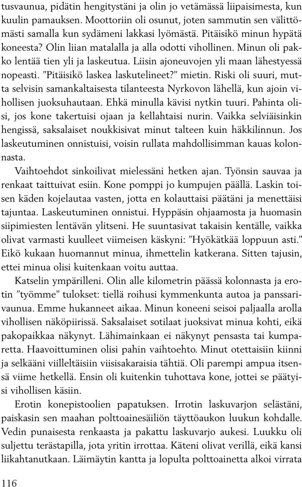 Pitäisikö laskea laskutelineet? mietin. Riski oli suuri, mutta selvisin samankaltaisesta tilanteesta Nyrkovon lähellä, kun ajoin vihollisen juoksuhautaan. Ehkä minulla kävisi nytkin tuuri.