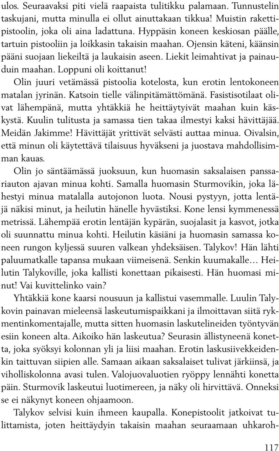 Loppuni oli koittanut! Olin juuri vetämässä pistoolia kotelosta, kun erotin lentokoneen matalan jyrinän. Katsoin tielle välinpitämättömänä.