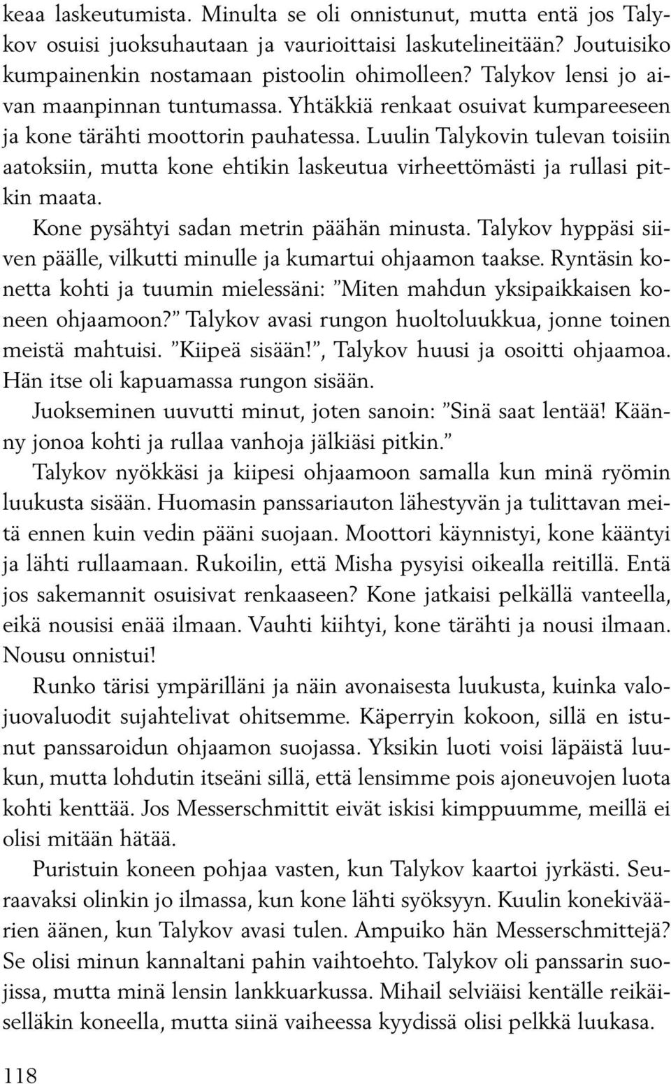 Luulin Talykovin tulevan toisiin aatoksiin, mutta kone ehtikin laskeutua virheettömästi ja rullasi pitkin maata. Kone pysähtyi sadan metrin päähän minusta.