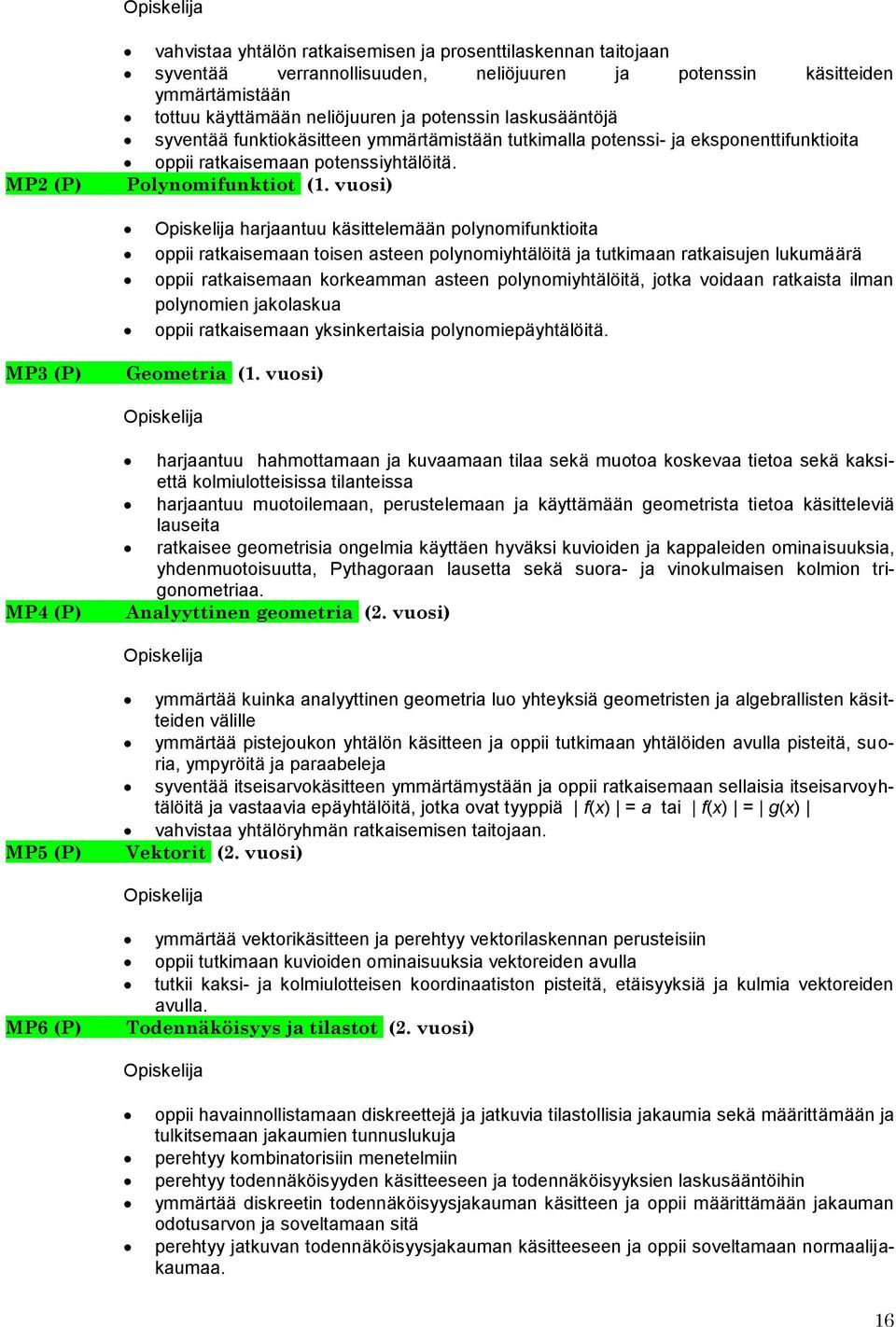 vuosi) harjaantuu käsittelemään polynomifunktioita oppii ratkaisemaan toisen asteen polynomiyhtälöitä ja tutkimaan ratkaisujen lukumäärä oppii ratkaisemaan korkeamman asteen polynomiyhtälöitä, jotka