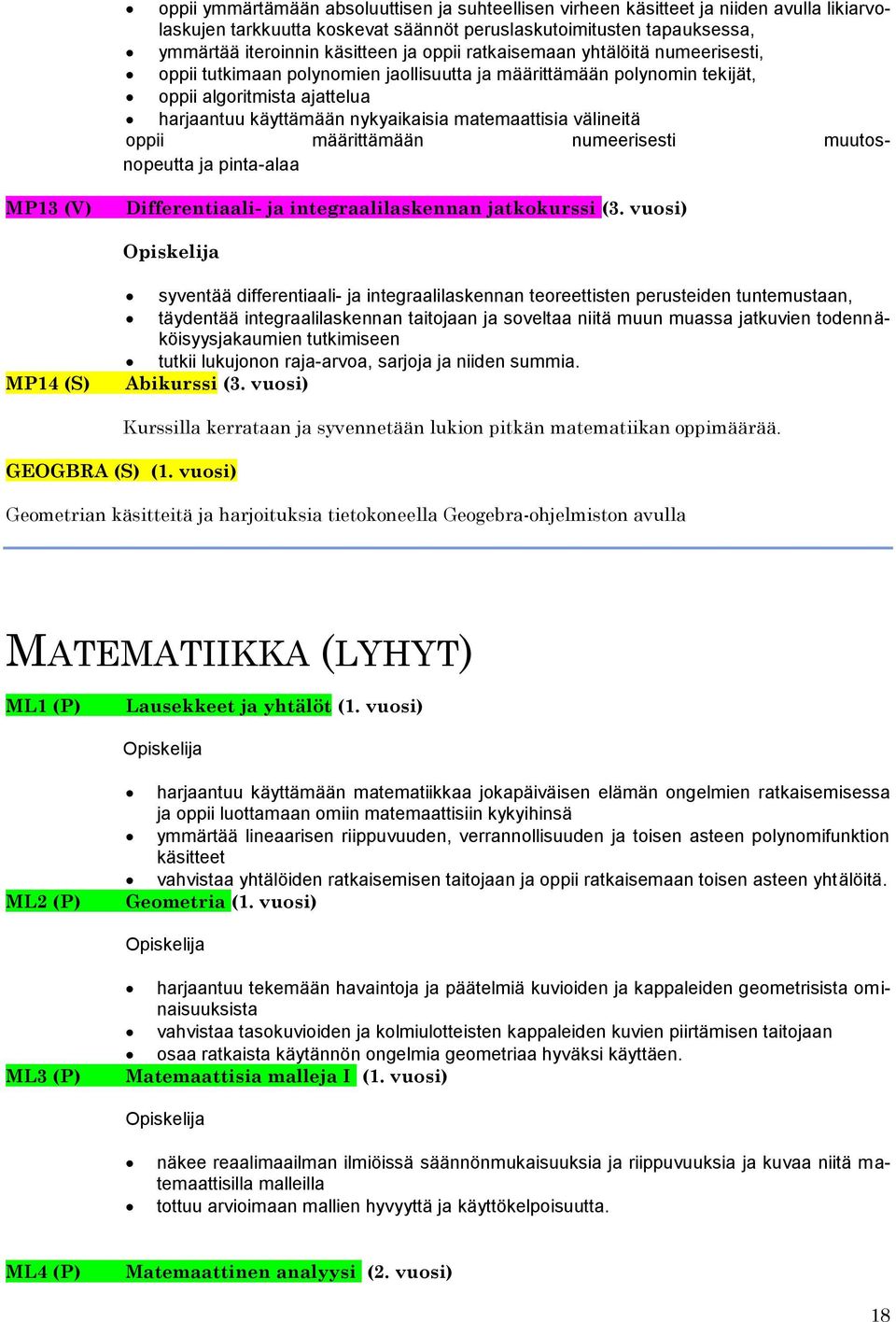 välineitä oppii määrittämään numeerisesti muutosnopeutta ja pinta-alaa MP13 (V) Differentiaali- ja integraalilaskennan jatkokurssi (3.