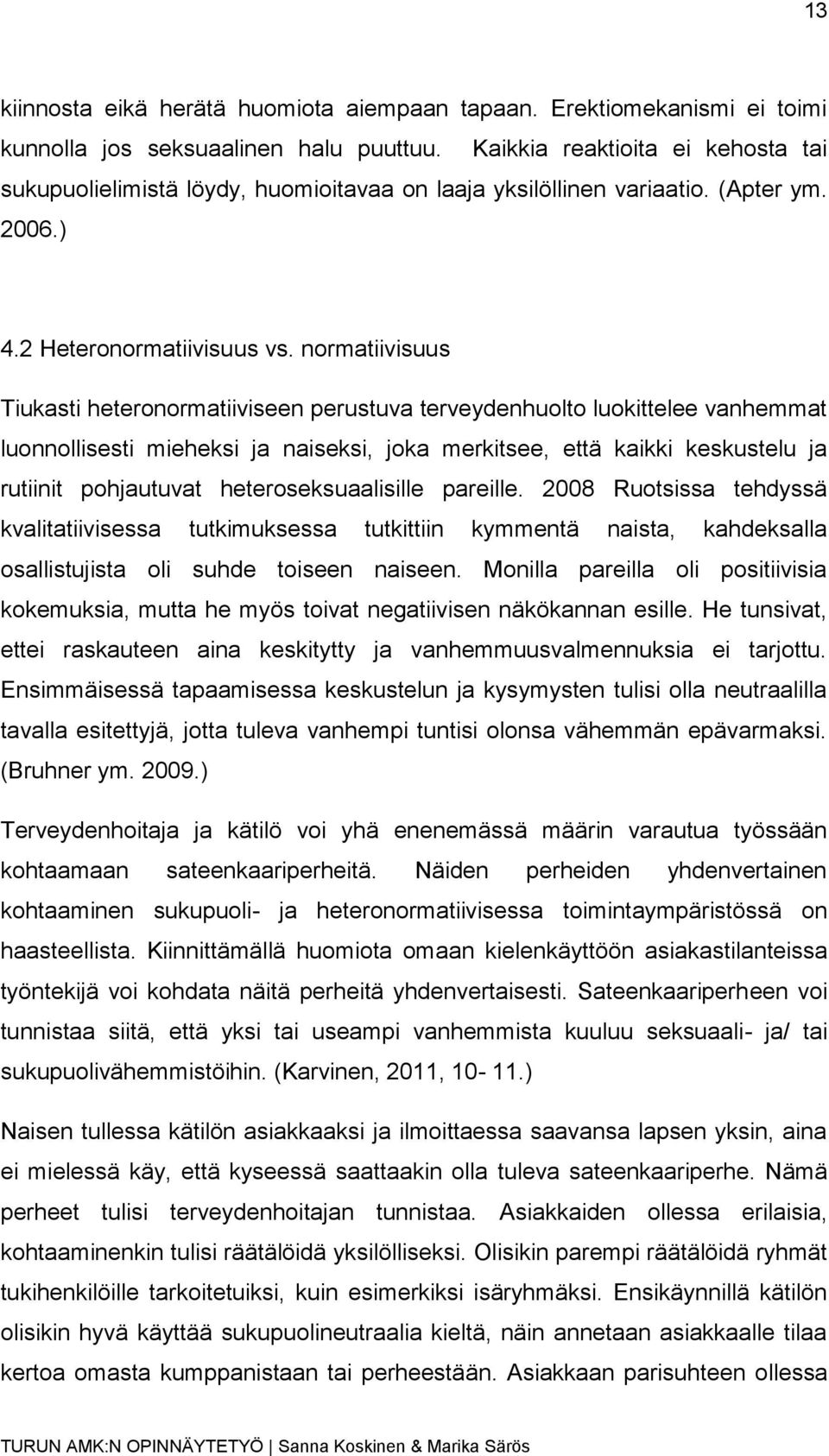 normatiivisuus Tiukasti heteronormatiiviseen perustuva terveydenhuolto luokittelee vanhemmat luonnollisesti mieheksi ja naiseksi, joka merkitsee, että kaikki keskustelu ja rutiinit pohjautuvat