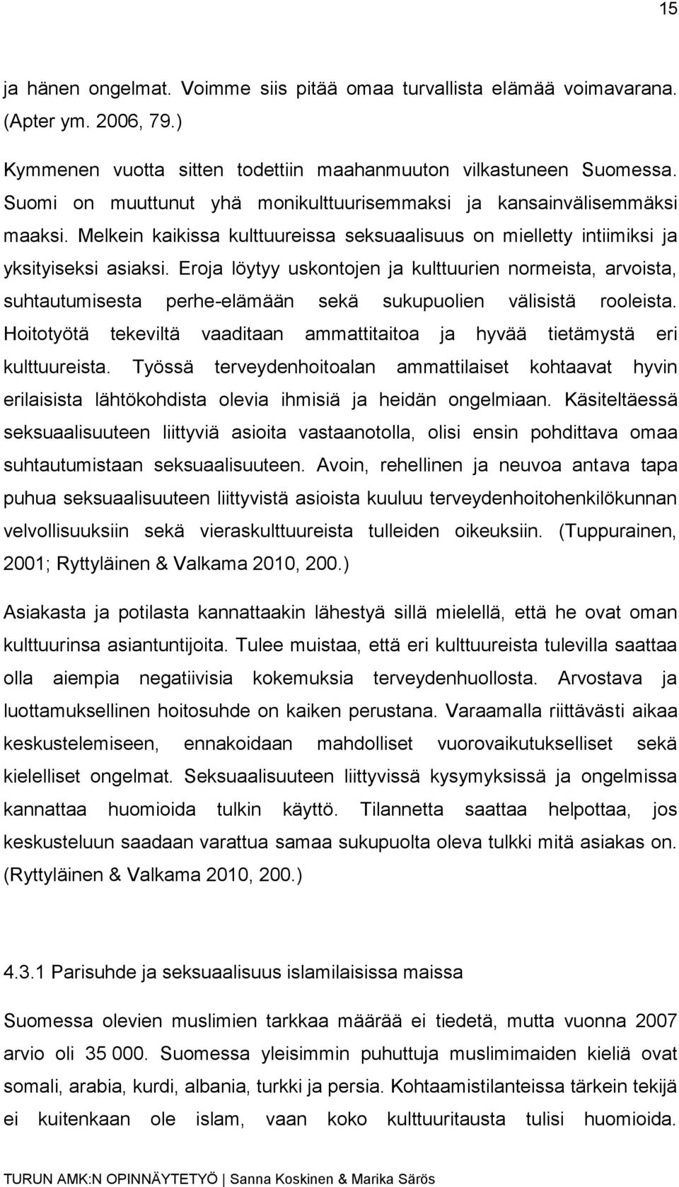 Eroja löytyy uskontojen ja kulttuurien normeista, arvoista, suhtautumisesta perhe-elämään sekä sukupuolien välisistä rooleista.