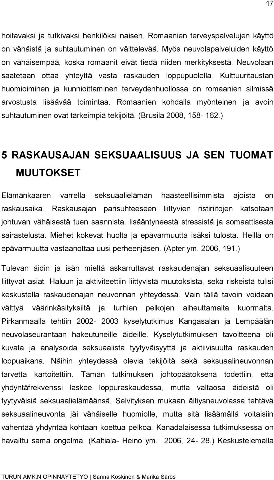 Kulttuuritaustan huomioiminen ja kunnioittaminen terveydenhuollossa on romaanien silmissä arvostusta lisäävää toimintaa. Romaanien kohdalla myönteinen ja avoin suhtautuminen ovat tärkeimpiä tekijöitä.