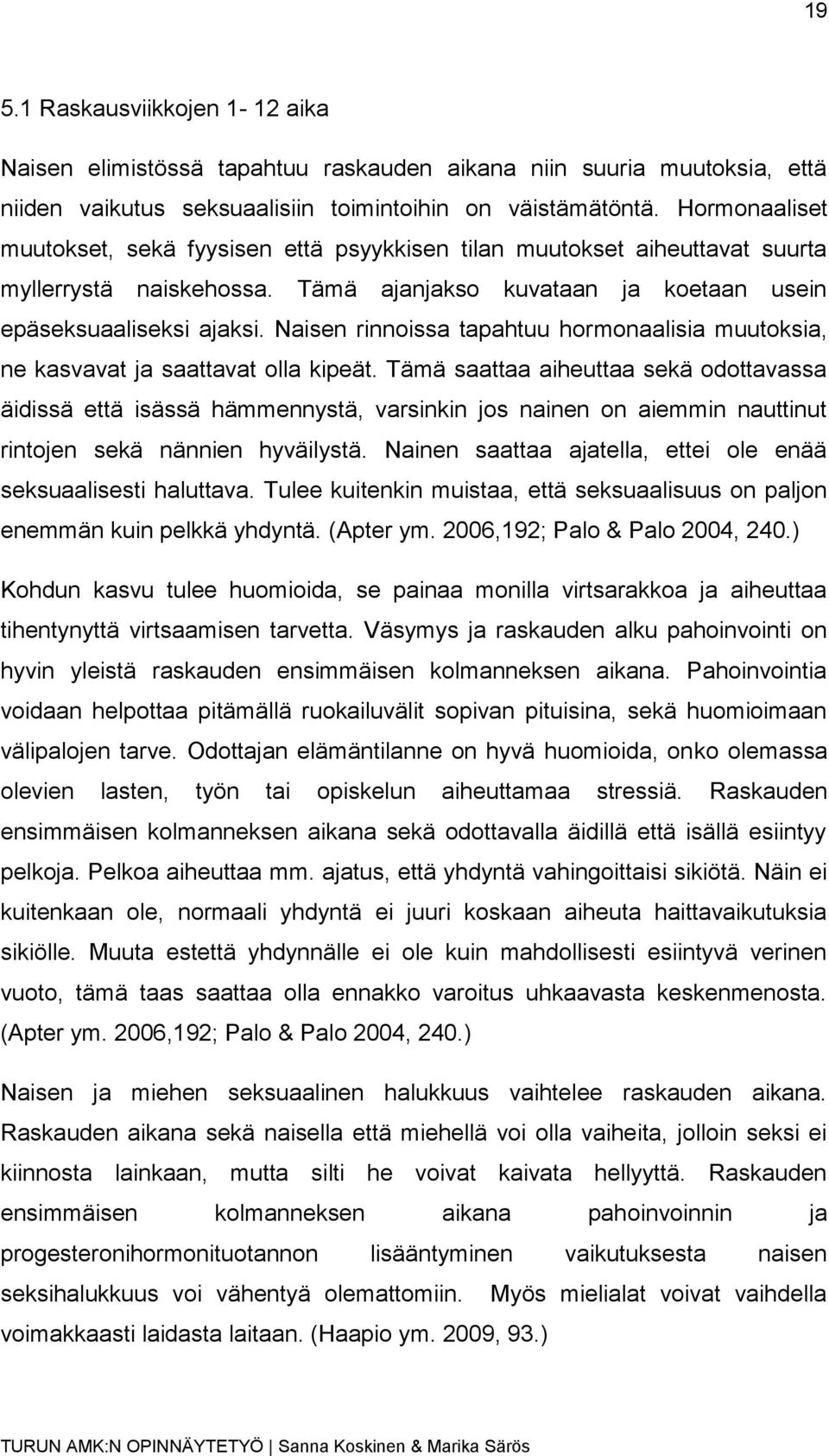 Naisen rinnoissa tapahtuu hormonaalisia muutoksia, ne kasvavat ja saattavat olla kipeät.