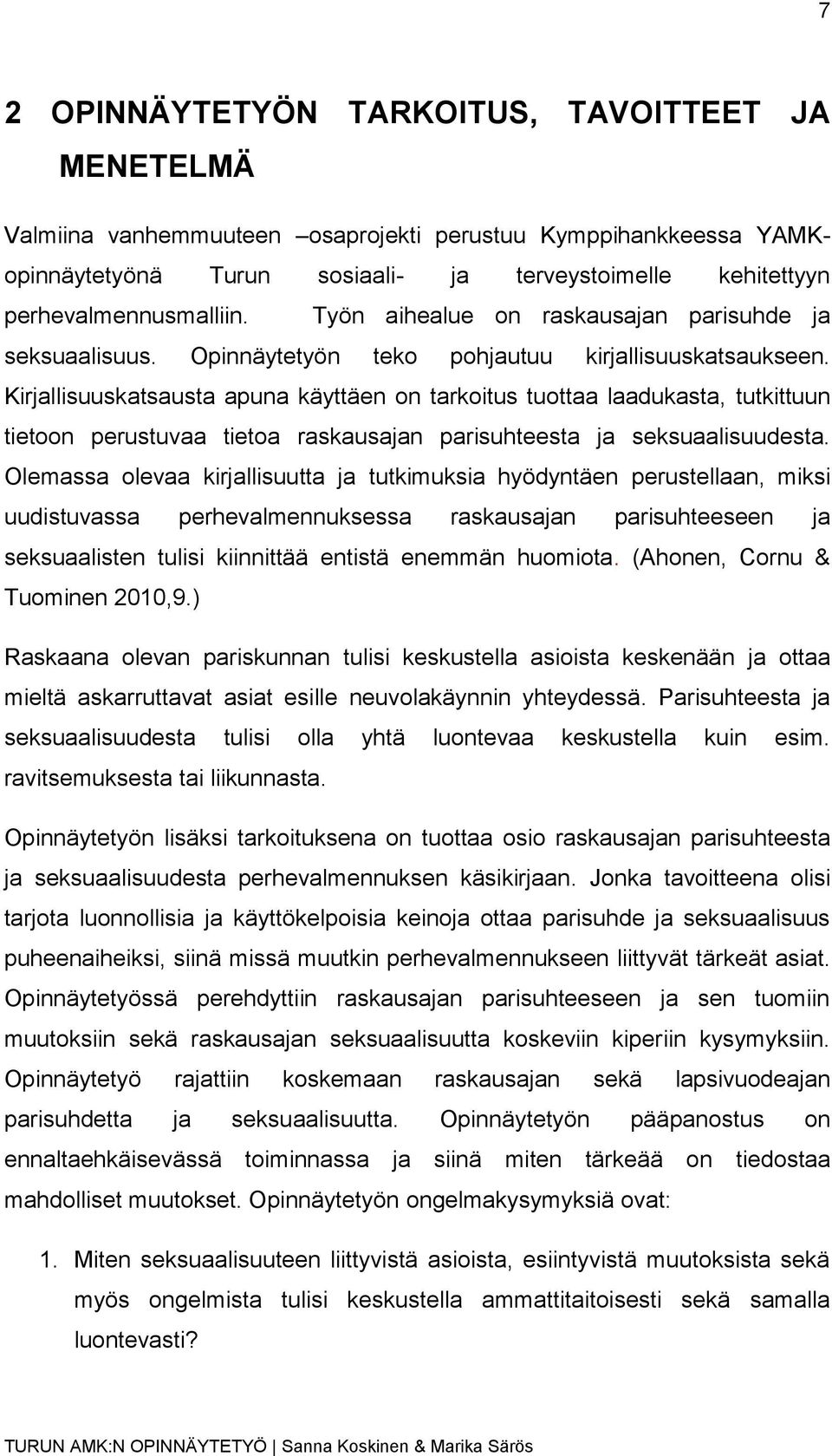 Kirjallisuuskatsausta apuna käyttäen on tarkoitus tuottaa laadukasta, tutkittuun tietoon perustuvaa tietoa raskausajan parisuhteesta ja seksuaalisuudesta.