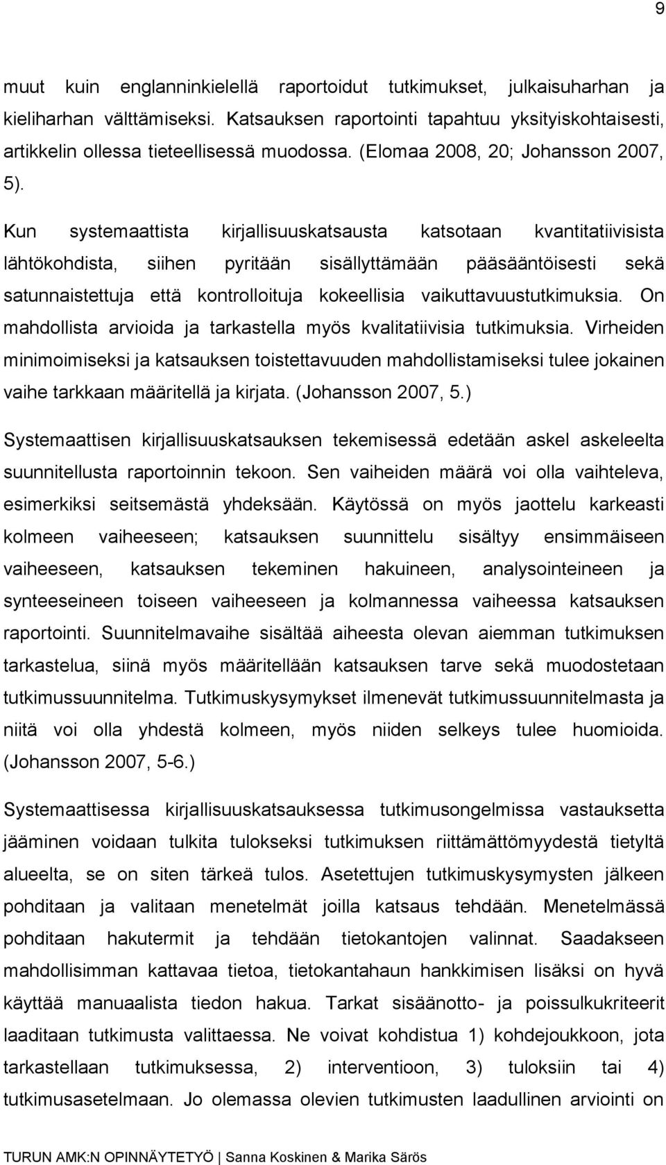 Kun systemaattista kirjallisuuskatsausta katsotaan kvantitatiivisista lähtökohdista, siihen pyritään sisällyttämään pääsääntöisesti sekä satunnaistettuja että kontrolloituja kokeellisia