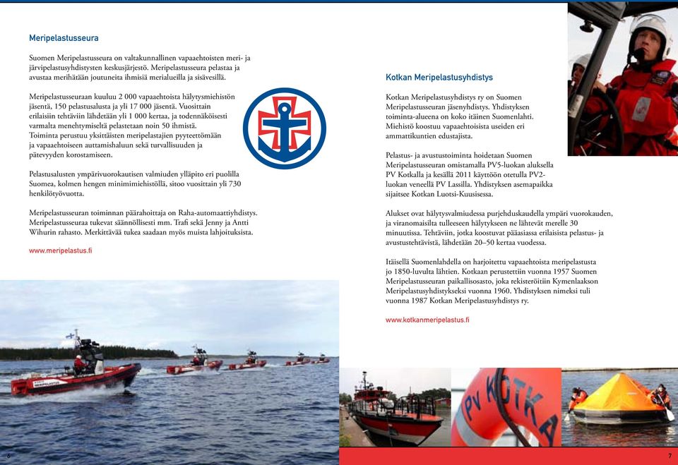 Meripelastusseuraan kuuluu 2 000 vapaaehtoista hälytysmiehistön jäsentä, 150 pelastusalusta ja yli 17 000 jäsentä.