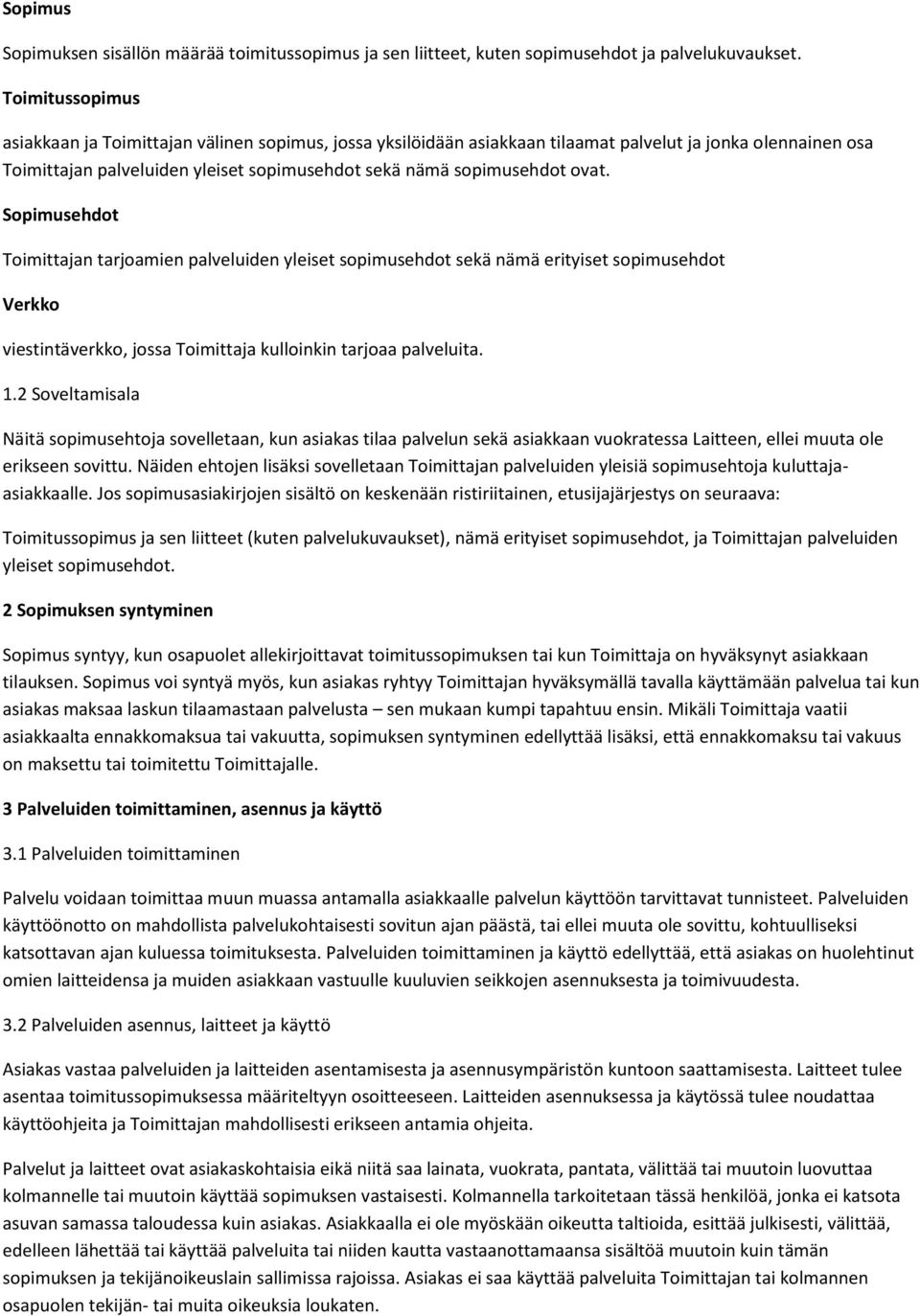 ovat. Sopimusehdot Toimittajan tarjoamien palveluiden yleiset sopimusehdot sekä nämä erityiset sopimusehdot Verkko viestintäverkko, jossa Toimittaja kulloinkin tarjoaa palveluita. 1.