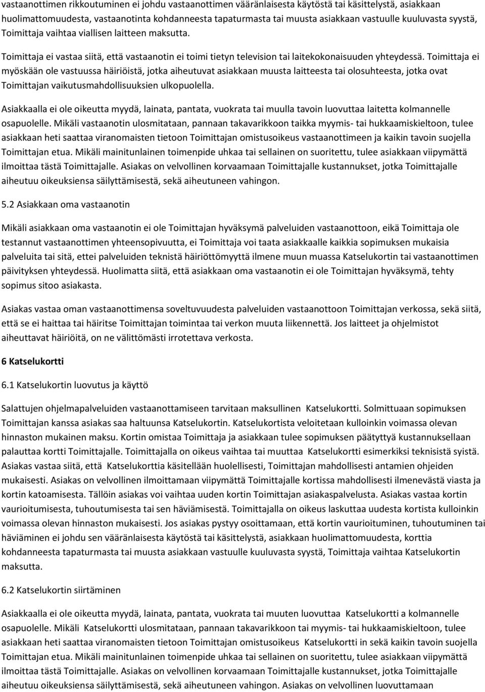 Toimittaja ei myöskään ole vastuussa häiriöistä, jotka aiheutuvat asiakkaan muusta laitteesta tai olosuhteesta, jotka ovat Toimittajan vaikutusmahdollisuuksien ulkopuolella.