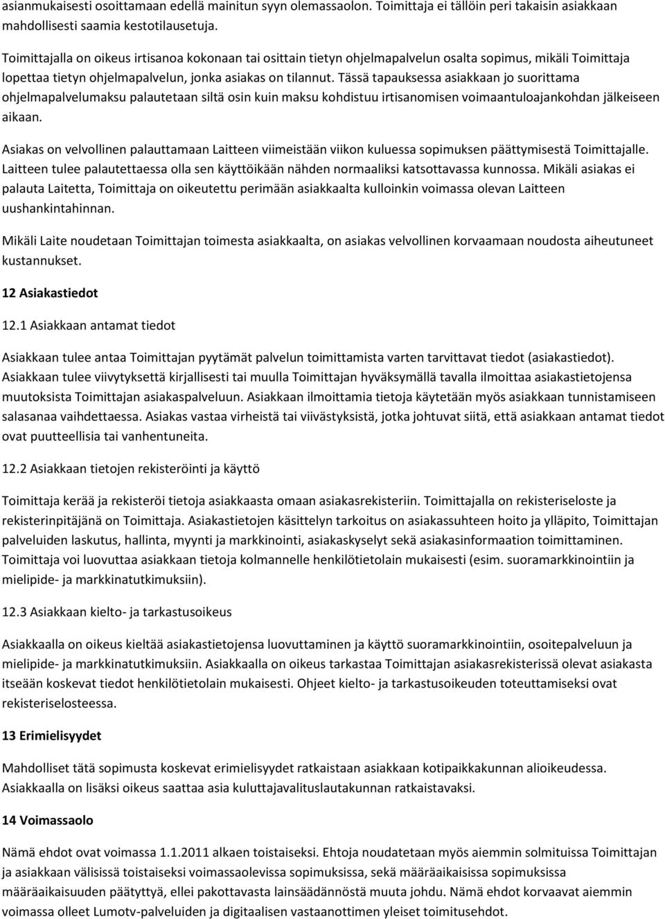 Tässä tapauksessa asiakkaan jo suorittama ohjelmapalvelumaksu palautetaan siltä osin kuin maksu kohdistuu irtisanomisen voimaantuloajankohdan jälkeiseen aikaan.