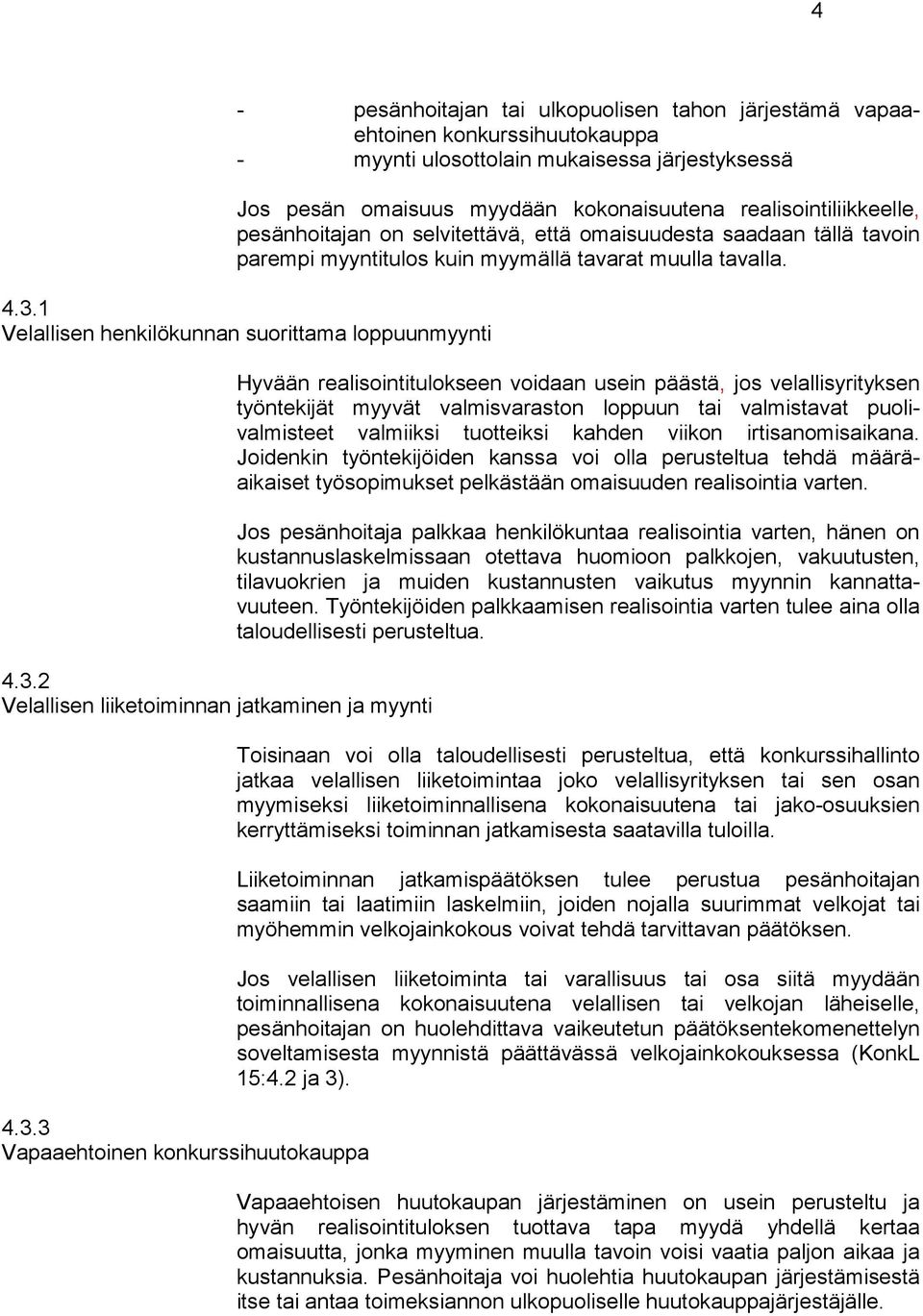 3.3 Vapaaehtoinen konkurssihuutokauppa Hyvään realisointitulokseen voidaan usein päästä, jos velallisyrityksen työntekijät myyvät valmisvaraston loppuun tai valmistavat puolivalmisteet valmiiksi