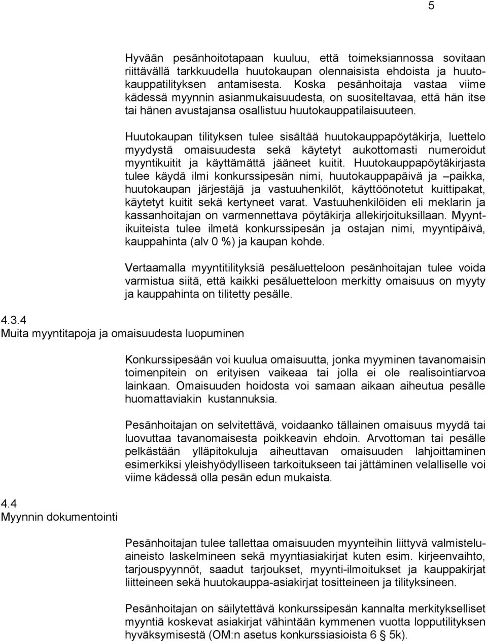 Huutokaupan tilityksen tulee sisältää huutokauppapöytäkirja, luettelo myydystä omaisuudesta sekä käytetyt aukottomasti numeroidut myyntikuitit ja käyttämättä jääneet kuitit.