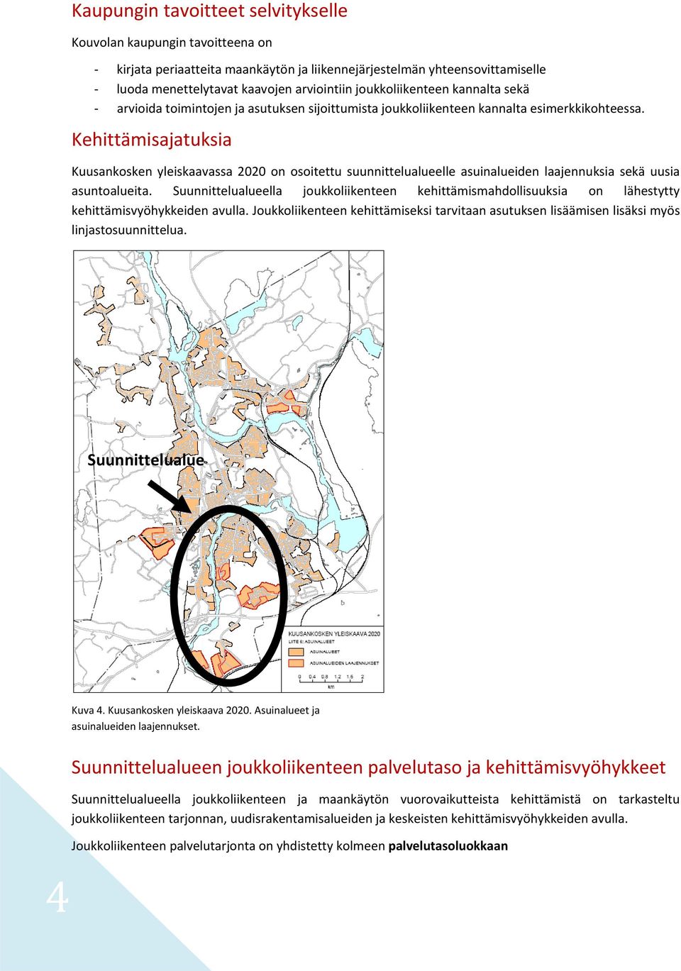 Kehittämisajatuksia Kuusankosken yleiskaavassa 2020 on osoitettu suunnittelualueelle asuinalueiden laajennuksia sekä uusia asuntoalueita.