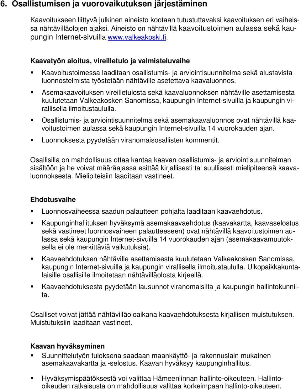 Kaavatyön aloitus, vireilletulo ja valmisteluvaihe Kaavoitustoimessa laaditaan osallistumis- ja arviointisuunnitelma sekä alustavista luonnostelmista työstetään nähtäville asetettava kaavaluonnos.