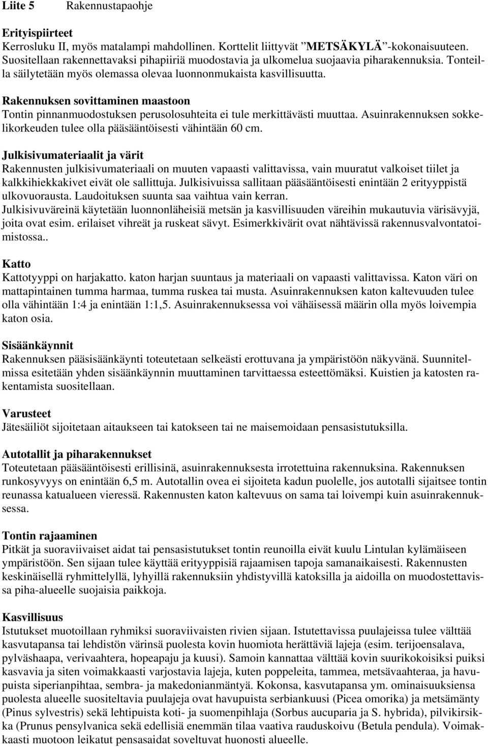 Rakennuksen sovittaminen maastoon Tontin pinnanmuodostuksen perusolosuhteita ei tule merkittävästi muuttaa. Asuinrakennuksen sokkelikorkeuden tulee olla pääsääntöisesti vähintään 60 cm.