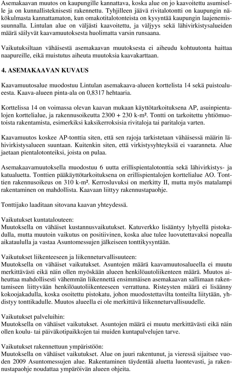 Lintulan alue on väljästi kaavoitettu, ja väljyys sekä lähivirkistysalueiden määrä säilyvät kaavamuutoksesta huolimatta varsin runsaana.