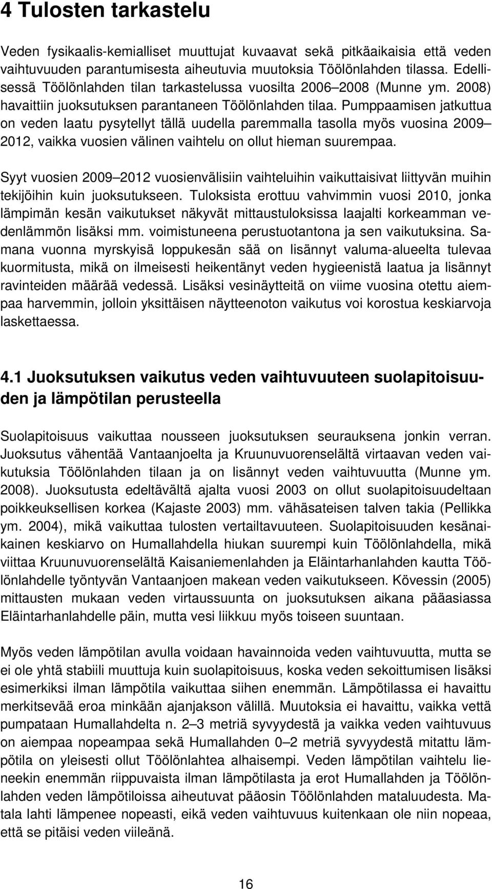 Pumppaamisen jatkuttua on veden laatu pysytellyt tällä uudella paremmalla tasolla myös vuosina 2009 2012, vaikka vuosien välinen vaihtelu on ollut hieman suurempaa.