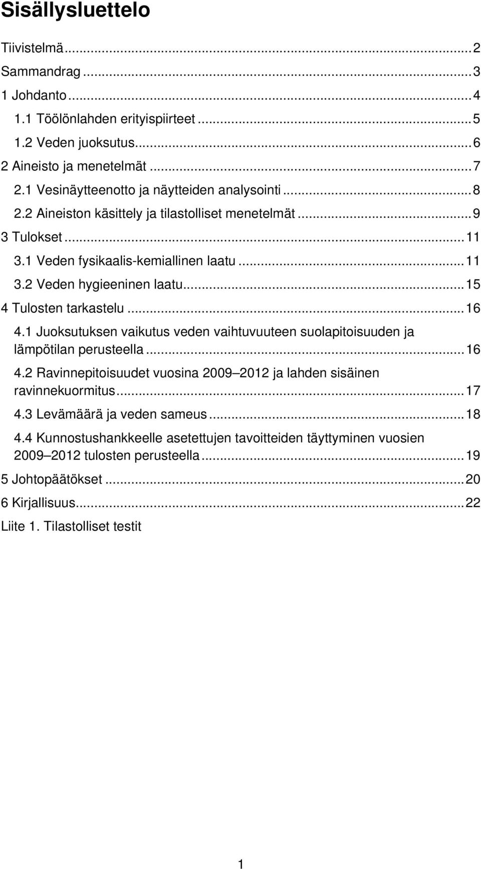 .. 15 4 Tulosten tarkastelu... 16 4.1 Juoksutuksen vaikutus veden vaihtuvuuteen suolapitoisuuden ja lämpötilan perusteella... 16 4.2 Ravinnepitoisuudet vuosina 2009 2012 ja lahden sisäinen ravinnekuormitus.