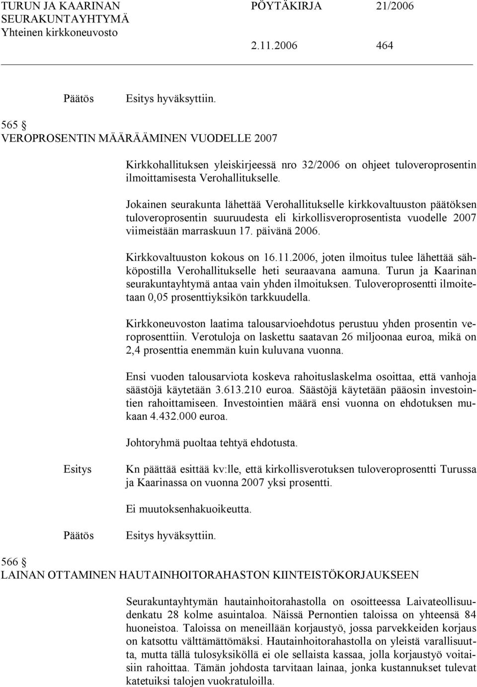 Kirkkovaltuuston kokous on 16.11.2006, joten ilmoitus tulee lähettää sähköpostilla Verohallitukselle heti seuraavana aamuna. Turun ja Kaarinan seurakuntayhtymä antaa vain yhden ilmoituksen.