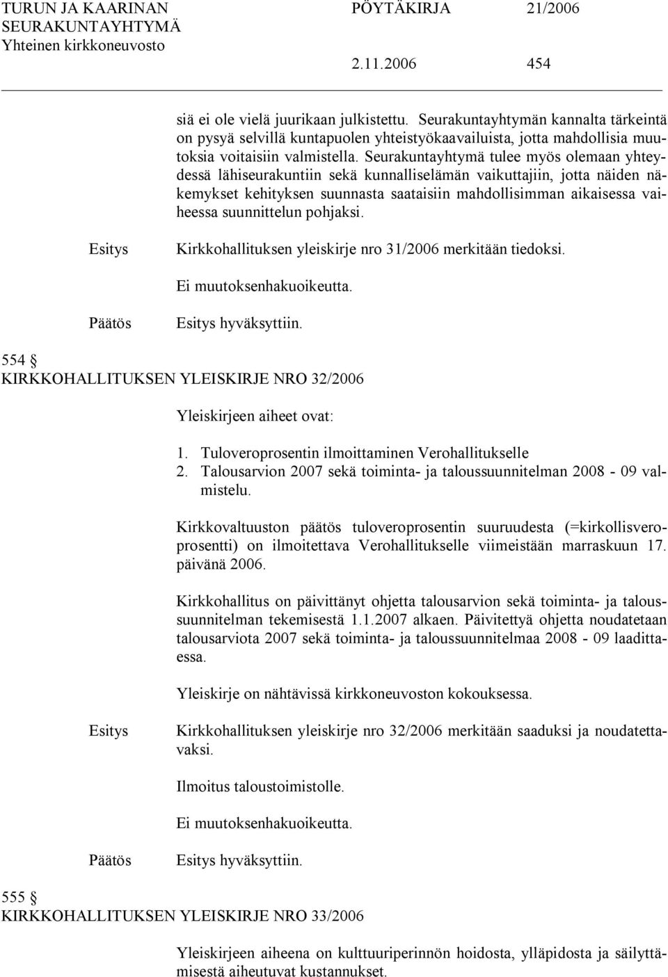 suunnittelun pohjaksi. Kirkkohallituksen yleiskirje nro 31/2006 merkitään tiedoksi. hyväksyttiin. 554 KIRKKOHALLITUKSEN YLEISKIRJE NRO 32/2006 Yleiskirjeen aiheet ovat: 1.