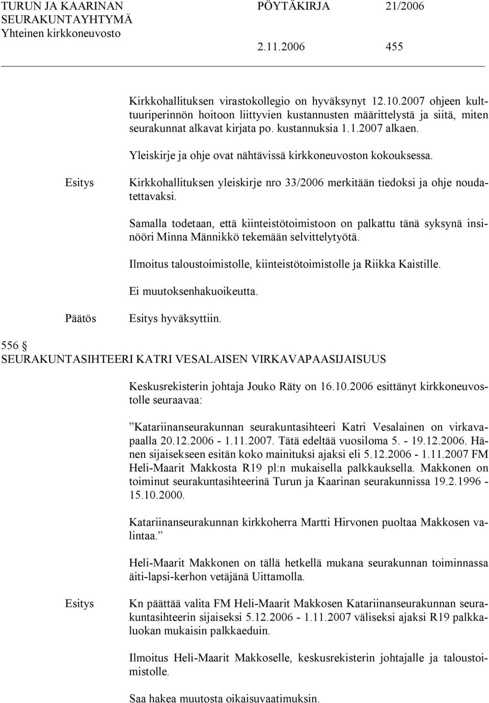 Samalla todetaan, että kiinteistötoimistoon on palkattu tänä syksynä insinööri Minna Männikkö tekemään selvittelytyötä. Ilmoitus taloustoimistolle, kiinteistötoimistolle ja Riikka Kaistille.