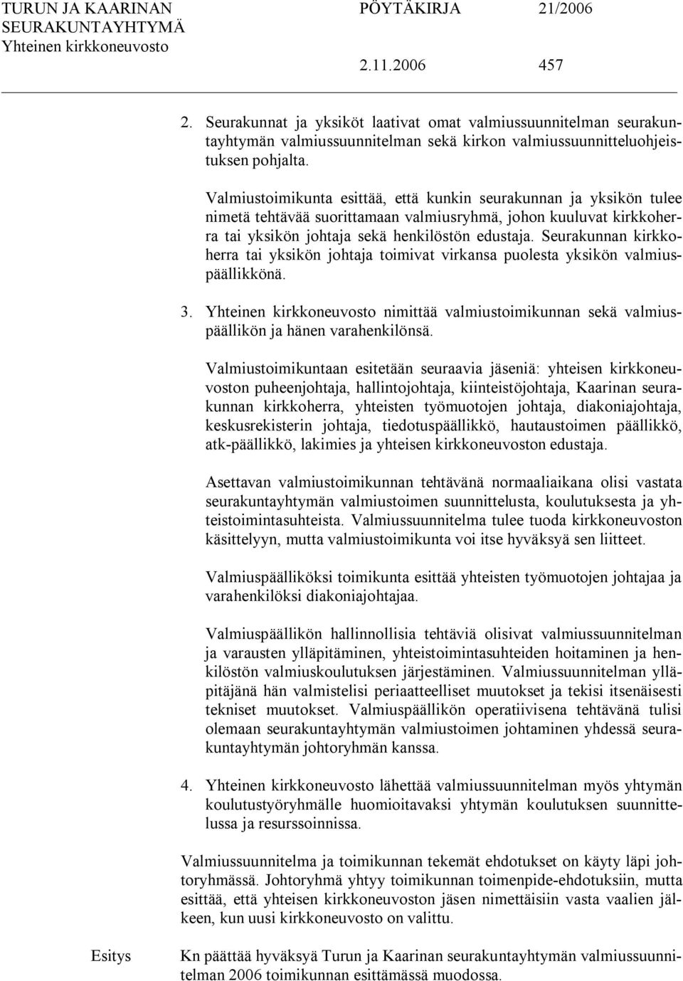 Seurakunnan kirkkoherra tai yksikön johtaja toimivat virkansa puolesta yksikön valmiuspäällikkönä. 3. nimittää valmiustoimikunnan sekä valmiuspäällikön ja hänen varahenkilönsä.