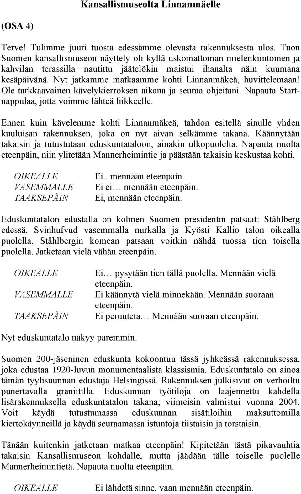 Nyt jatkamme matkaamme kohti Linnanmäkeä, huvittelemaan! Ole tarkkaavainen kävelykierroksen aikana ja seuraa ohjeitani. Napauta Startnappulaa, jotta voimme lähteä liikkeelle.