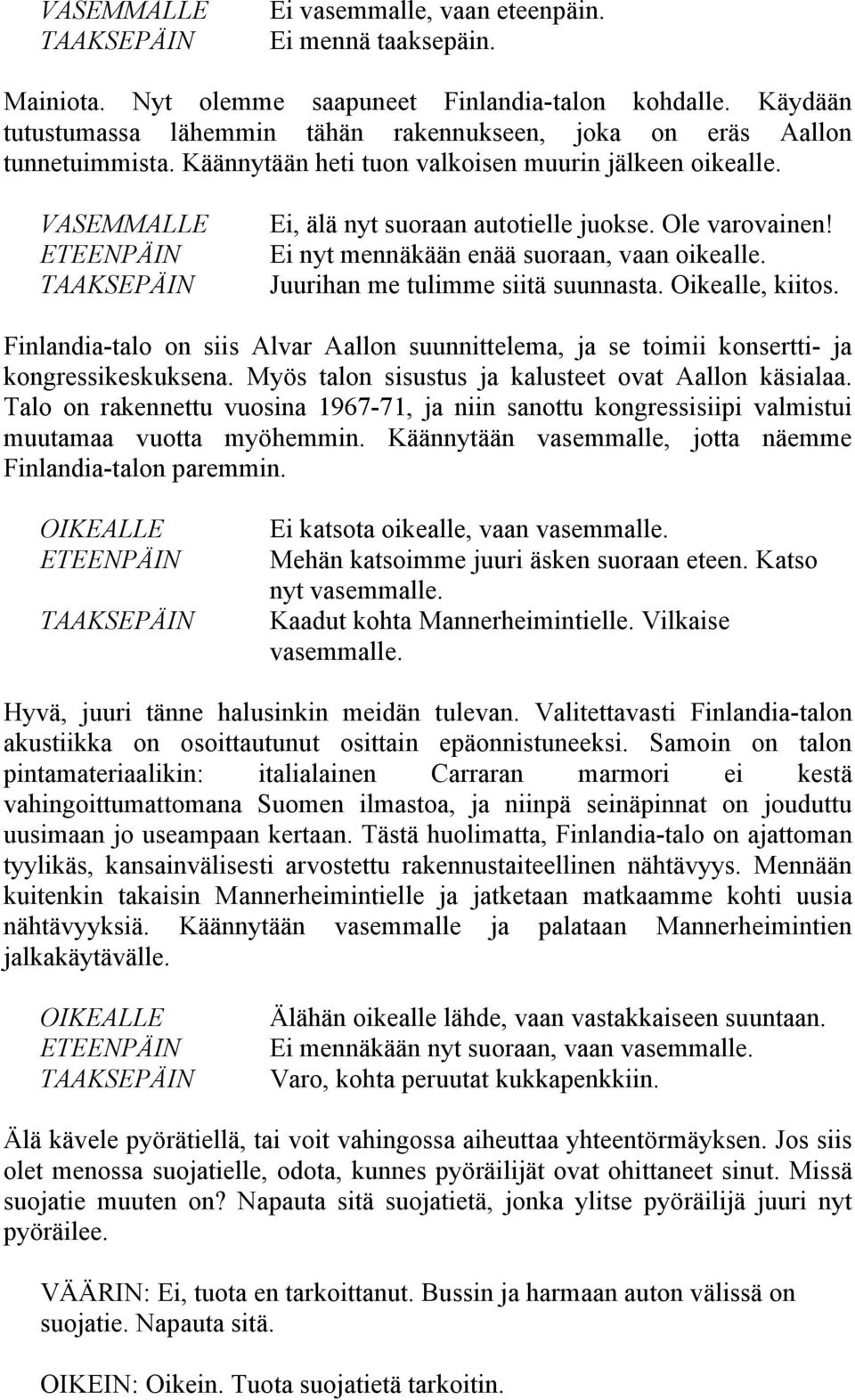 Oikealle, kiitos. Finlandia-talo on siis Alvar Aallon suunnittelema, ja se toimii konsertti- ja kongressikeskuksena. Myös talon sisustus ja kalusteet ovat Aallon käsialaa.