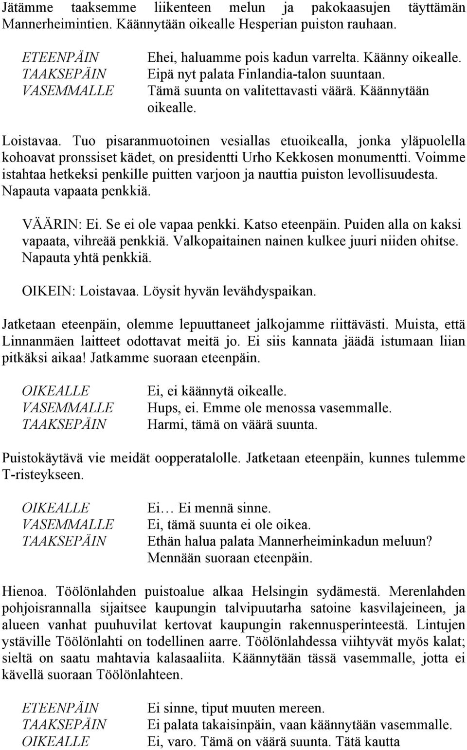 Tuo pisaranmuotoinen vesiallas etuoikealla, jonka yläpuolella kohoavat pronssiset kädet, on presidentti Urho Kekkosen monumentti.