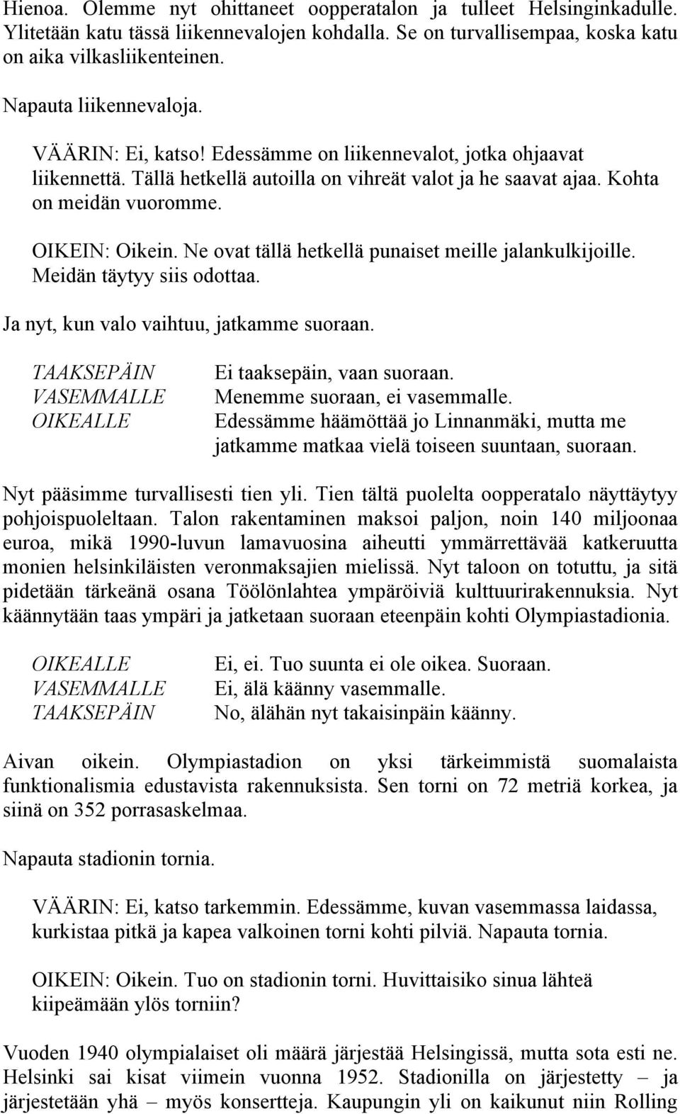 Ne ovat tällä hetkellä punaiset meille jalankulkijoille. Meidän täytyy siis odottaa. Ja nyt, kun valo vaihtuu, jatkamme suoraan. Ei taaksepäin, vaan suoraan. Menemme suoraan, ei vasemmalle.