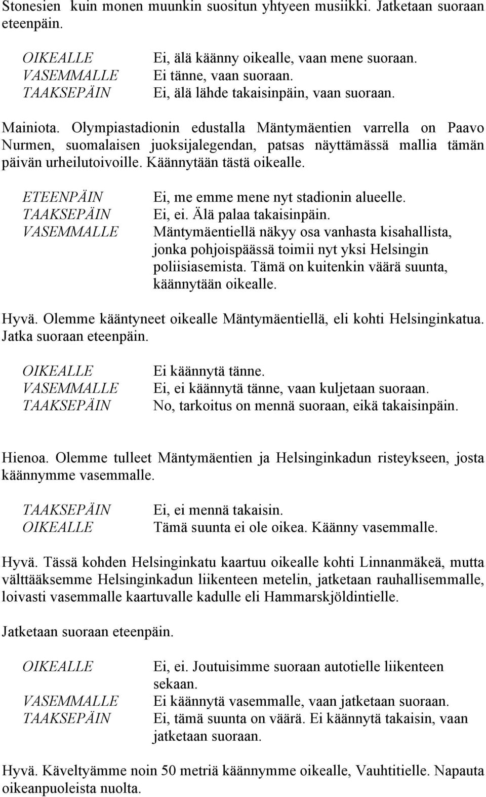 Ei, me emme mene nyt stadionin alueelle. Ei, ei. Älä palaa takaisinpäin. Mäntymäentiellä näkyy osa vanhasta kisahallista, jonka pohjoispäässä toimii nyt yksi Helsingin poliisiasemista.