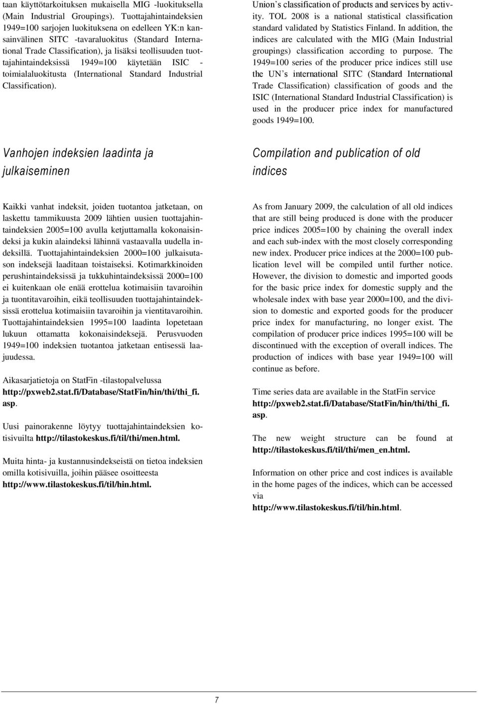 tuottajahintaindeksissä 1949=100 käytetään ISIC - toimialaluokitusta (International Standard Industrial Classification). Union s classification of products and services by activity.