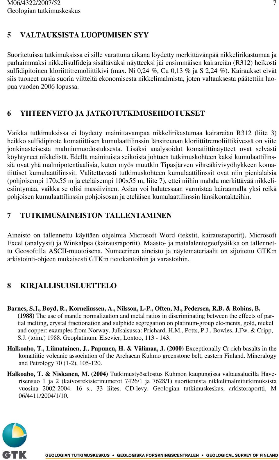 Kairaukset eivät siis tuoneet uusia suoria viitteitä ekonomisesta nikkelimalmista, joten valtauksesta päätettiin luopua vuoden 2006 lopussa.