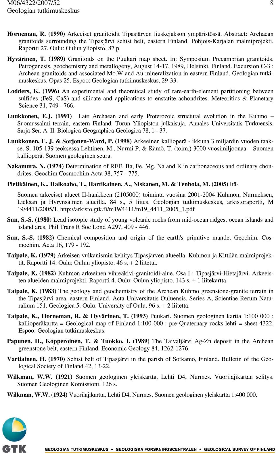 (1989) Granitoids on the Puukari map sheet. In: Symposium Precambrian granitoids. Petrogenesis, geochemistry and metallogeny, August 14-17, 1989, Helsinki, Finland.