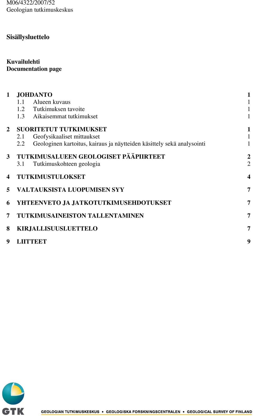 2 Geologinen kartoitus, kairaus ja näytteiden käsittely sekä analysointi 1 3 TUTKIMUSALUEEN GEOLOGISET PÄÄPIIRTEET 2 3.