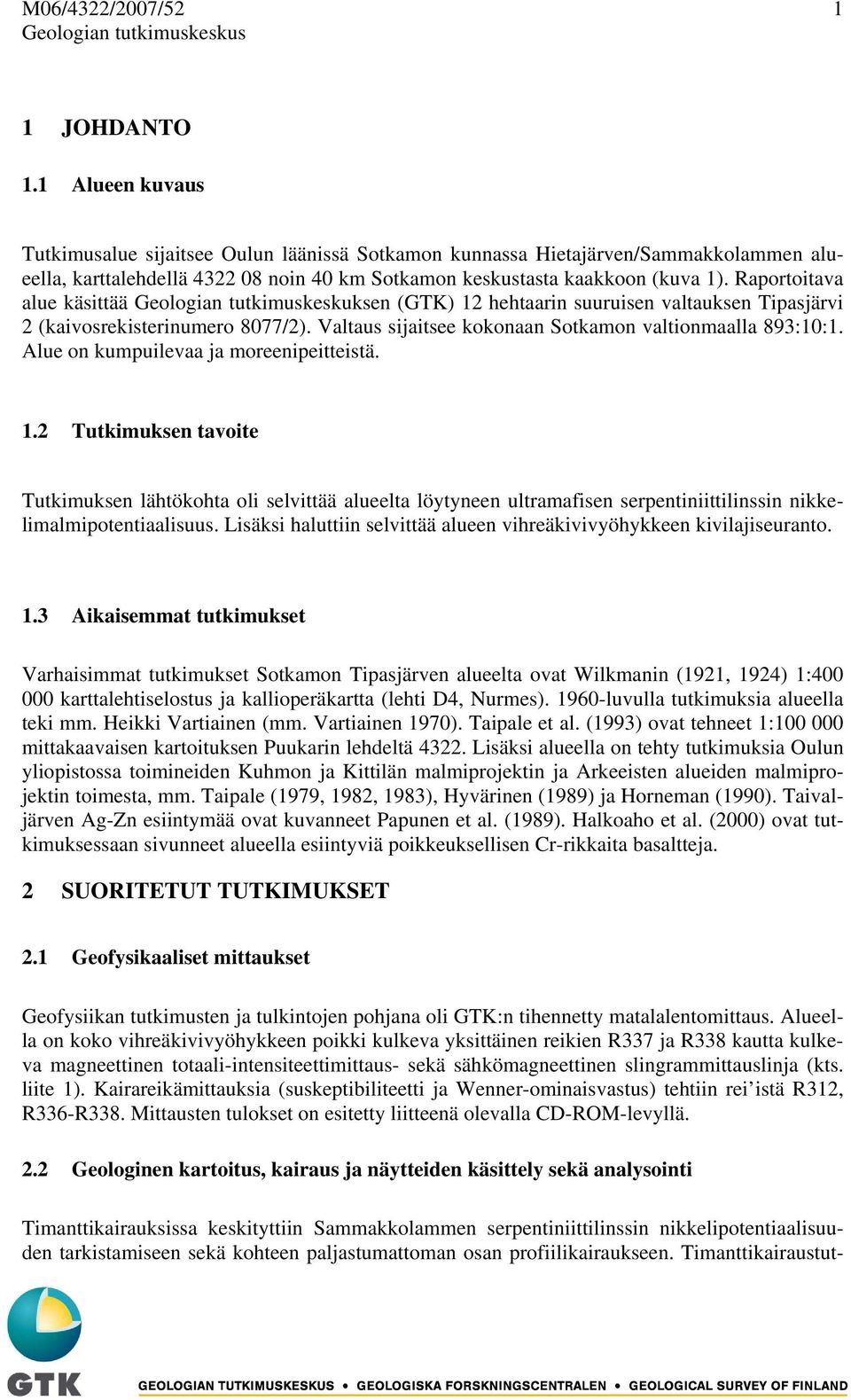 Raportoitava alue käsittää Geologian tutkimuskeskuksen (GTK) 12 hehtaarin suuruisen valtauksen Tipasjärvi 2 (kaivosrekisterinumero 8077/2). Valtaus sijaitsee kokonaan Sotkamon valtionmaalla 893:10:1.