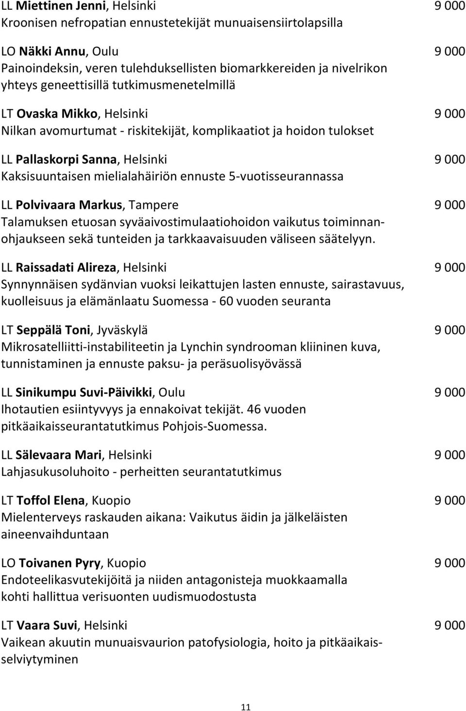 mielialahäiriön ennuste 5-vuotisseurannassa LL Polvivaara Markus, Tampere 9 000 Talamuksen etuosan syväaivostimulaatiohoidon vaikutus toiminnanohjaukseen sekä tunteiden ja tarkkaavaisuuden väliseen