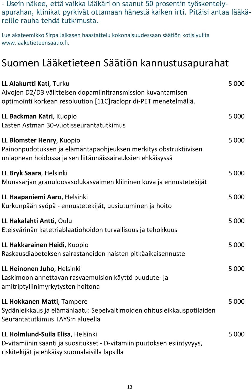 Suomen Lääketieteen Säätiön kannustusapurahat LL Alakurtti Kati, Turku 5 000 Aivojen D2/D3 välitteisen dopamiinitransmission kuvantamisen optimointi korkean resoluution [11C]raclopridi-PET