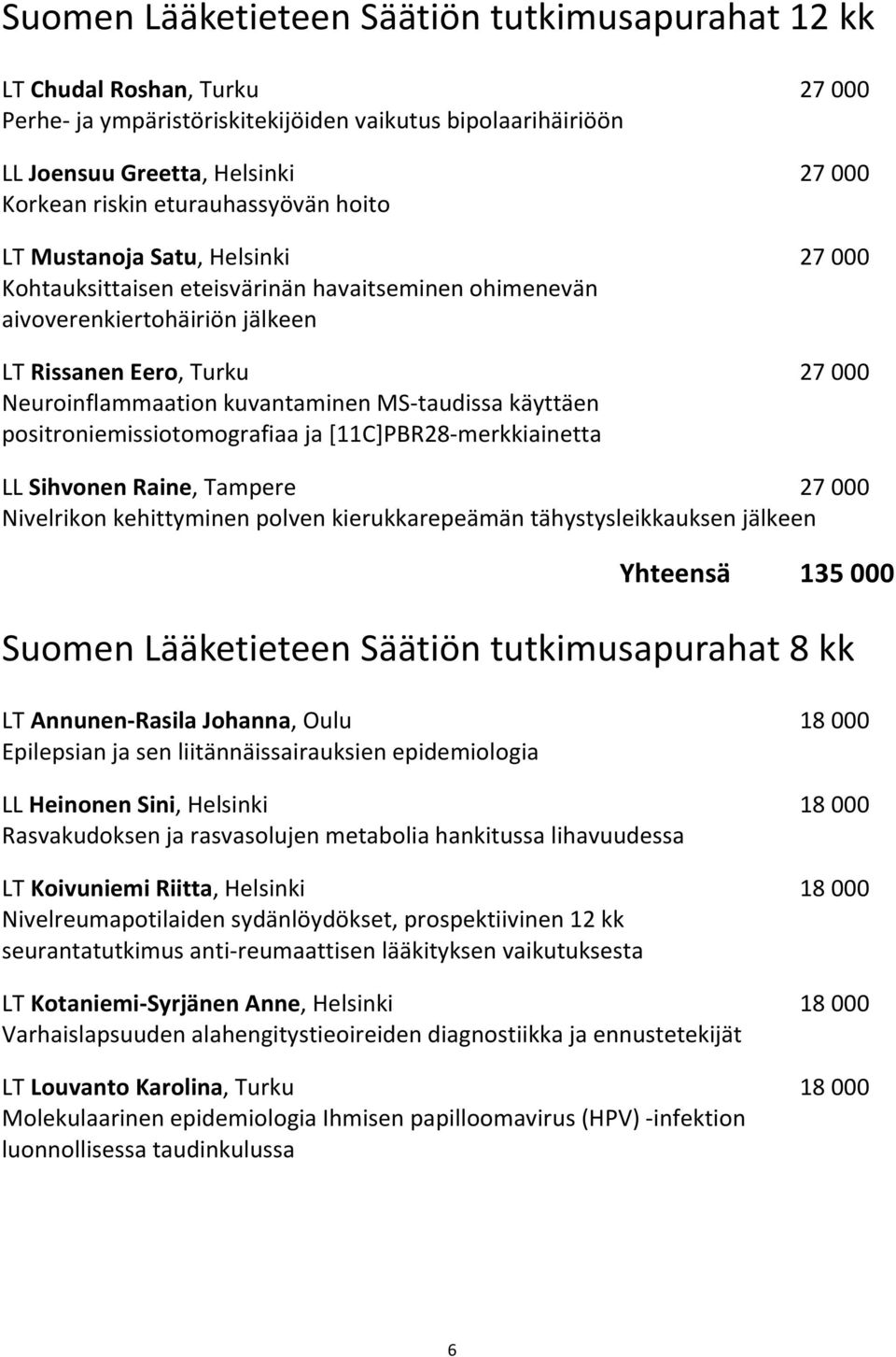 kuvantaminen MS-taudissa käyttäen positroniemissiotomografiaa ja [11C]PBR28-merkkiainetta LL Sihvonen Raine, Tampere 27 000 Nivelrikon kehittyminen polven kierukkarepeämän tähystysleikkauksen jälkeen