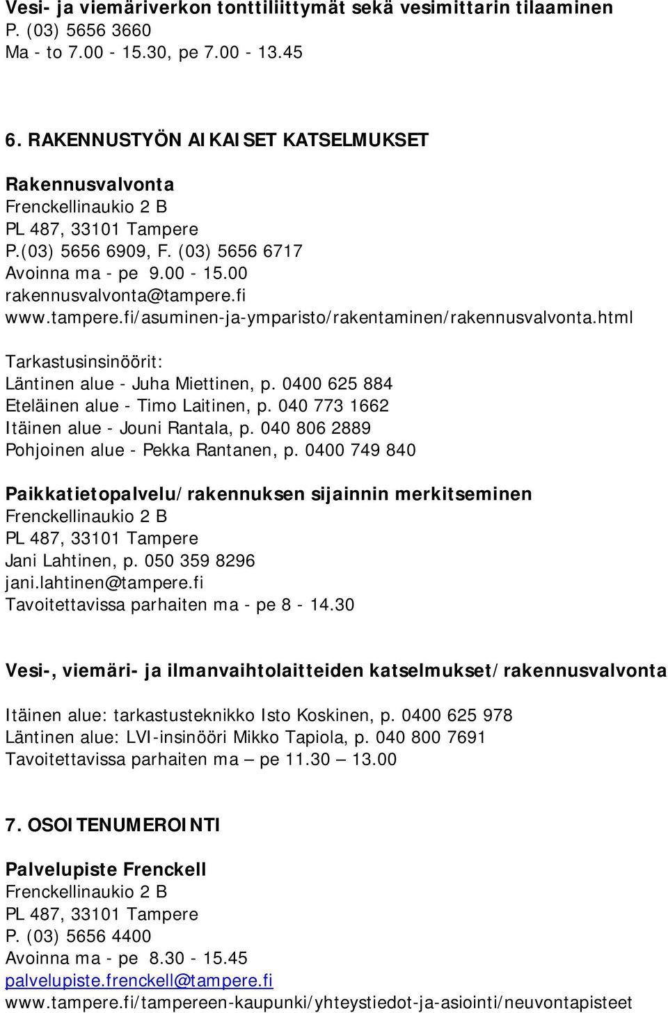 html Tarkastusinsinöörit: Läntinen alue - Juha Miettinen, p. 0400 625 884 Eteläinen alue - Timo Laitinen, p. 040 773 1662 Itäinen alue - Jouni Rantala, p.