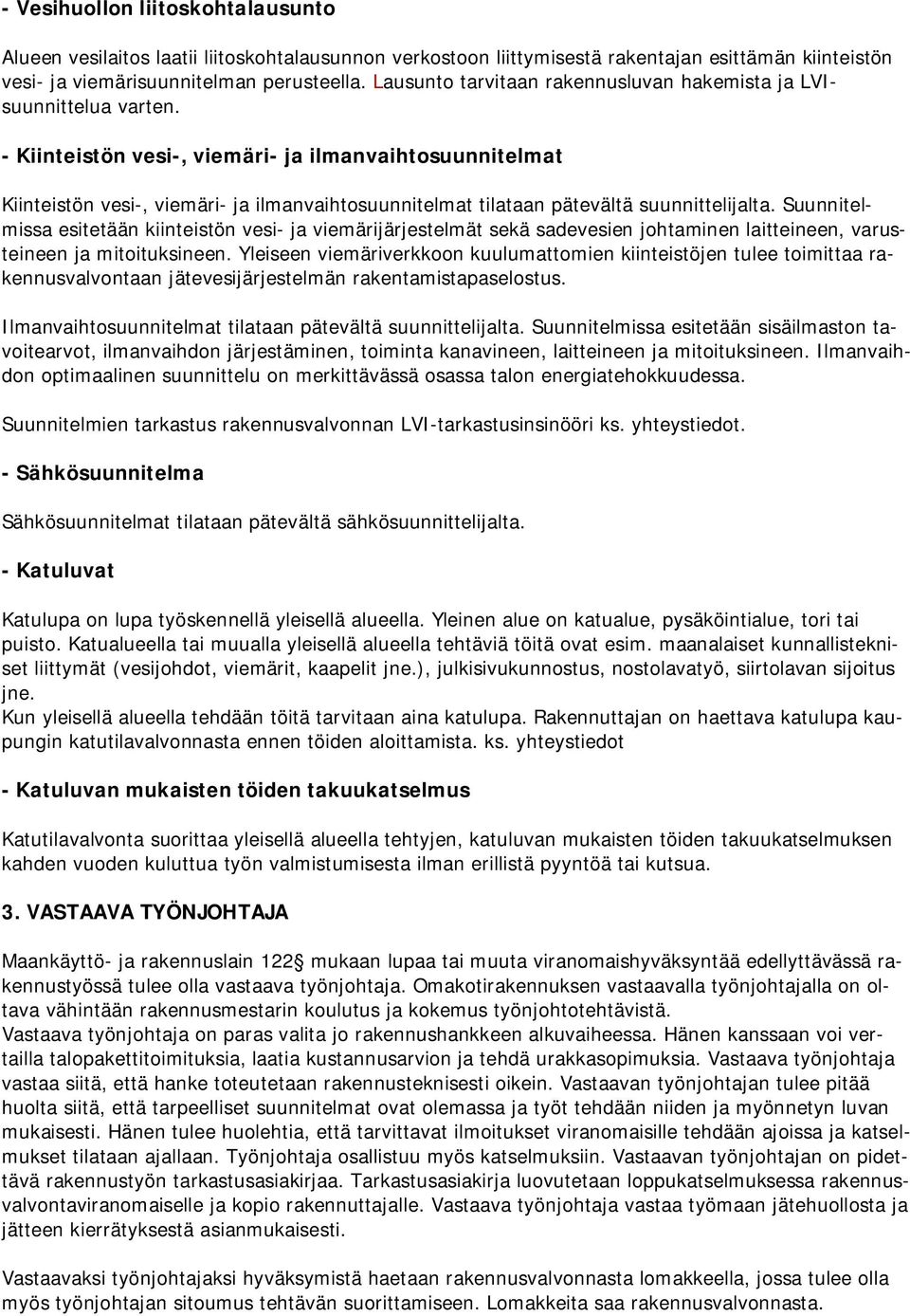 - Kiinteistön vesi-, viemäri- ja ilmanvaihtosuunnitelmat Kiinteistön vesi-, viemäri- ja ilmanvaihtosuunnitelmat tilataan pätevältä suunnittelijalta.