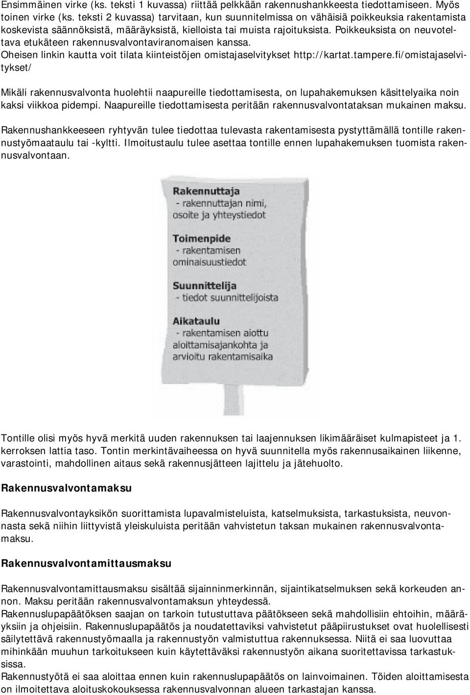 Poikkeuksista on neuvoteltava etukäteen rakennusvalvontaviranomaisen kanssa. Oheisen linkin kautta voit tilata kiinteistöjen omistajaselvitykset http://kartat.tampere.