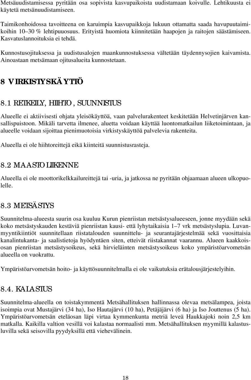 Kasvatuslannoituksia ei tehdä. Kunnostusojituksessa ja uudistusalojen maankunnostuksessa vältetään täydennysojien kaivamista. Ainoastaan metsämaan ojitusalueita kunnostetaan. 8 VIRKISTYSKÄYTTÖ 8.