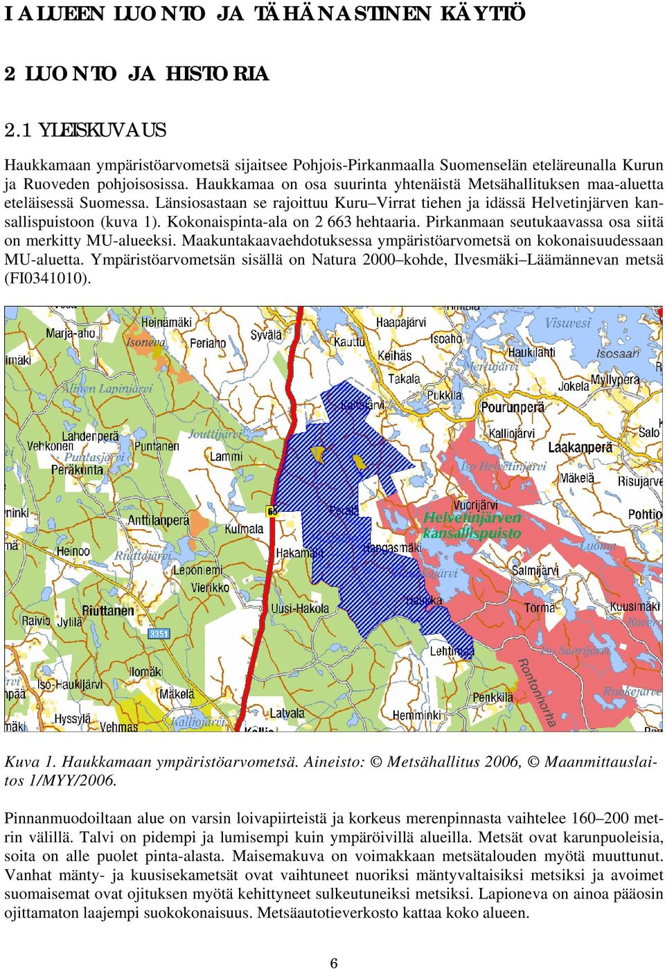 Kokonaispinta-ala on 2 663 hehtaaria. Pirkanmaan seutukaavassa osa siitä on merkitty MU-alueeksi. Maakuntakaavaehdotuksessa ympäristöarvometsä on kokonaisuudessaan MU-aluetta.